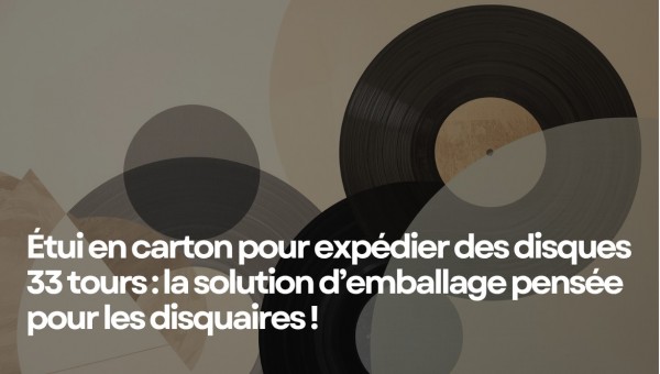 Étui en carton pour expédier des disques 33 tours : la solution d’emballage pensée pour les disquaires !